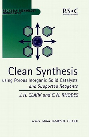 Könyv Clean Synthesis Using Porous Inorganic Solid Catalysts and Supported Reagents James. Clark