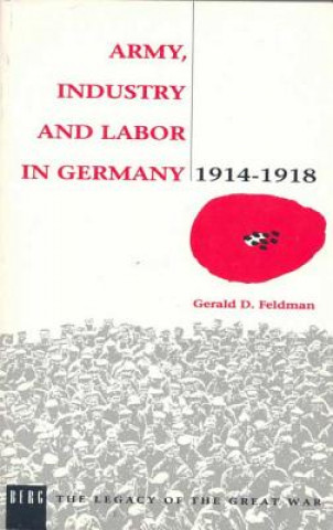 Livre Army, Industry and Labour in Germany, 1914-1918 Gerald D. Feldman