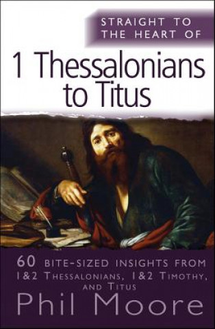 Kniha Straight to the Heart of 1 Thessalonians to Titus Phil Moore