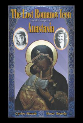 Carte Lost Romanov Icon and the Enigma of Anastasia Marie Stravlo