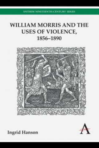 Kniha William Morris and the Uses of Violence, 1856-1890 Ingrid Hanson