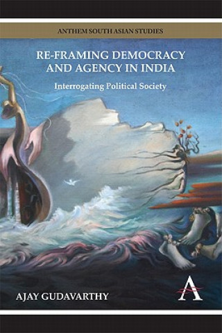 Kniha Re-framing Democracy and Agency in India Ajay Gudavarthy