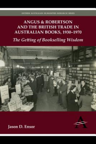 Książka Angus & Robertson and the British Trade in Australian Books, 1930-1970 Jason D. Ensor