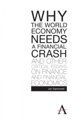 Kniha Why the World Economy Needs a Financial Crash and Other Critical Essays on Finance and Financial Economics Jan Toporowski