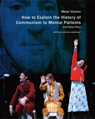 Carte How to Explain the History of Communism to Mental Patients and Other Plays Matei Visniec