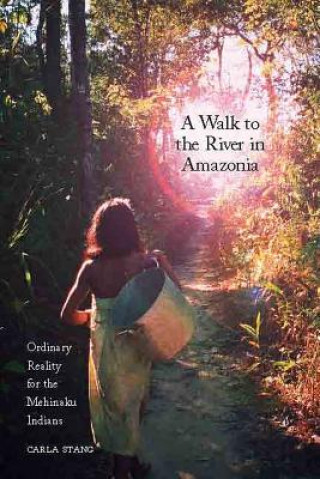 Kniha Walk to the River in Amazonia Carla D. Stang