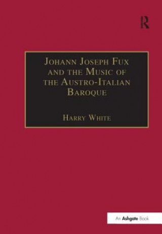 Kniha Johann Joseph Fux and the Music of the Austro-Italian Baroque Harry White