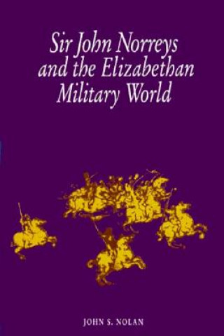 Könyv Sir John Norreys and the Elizabethan Military World John S. Nolan