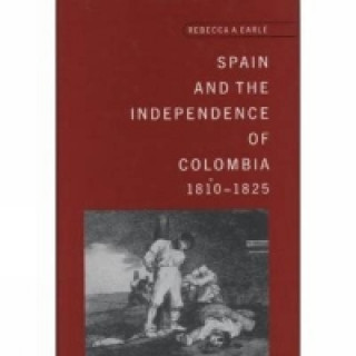 Kniha Spain and the Independence of Colombia, 1808-1825 Rebecca A. Earle