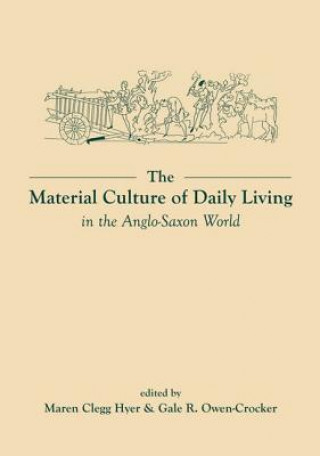 Kniha Material Culture of Daily Living in the Anglo-Saxon World Gale R. Owen-Crocker