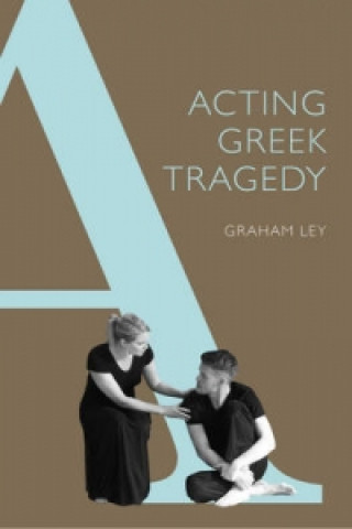 Kniha Acting Greek Tragedy Graham Ley
