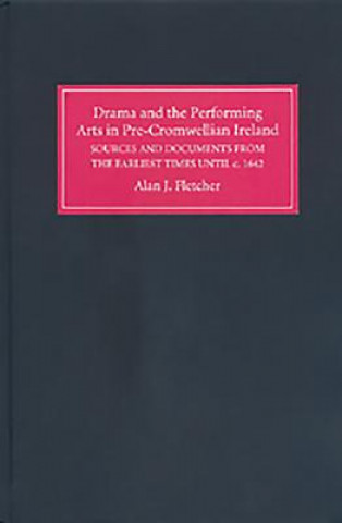 Książka Drama and the Performing Arts in Pre-Cromwellian Ireland Alan J. Fletcher