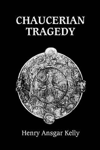 Kniha Chaucerian Tragedy Henry Ansgar Kelly