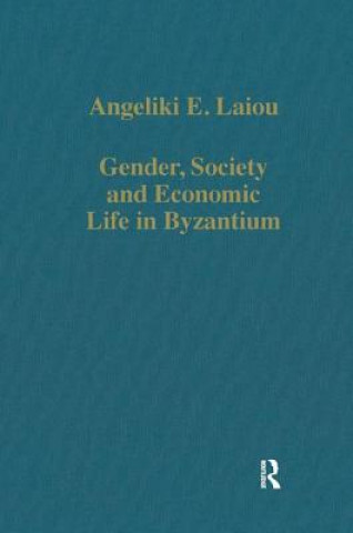 Kniha Gender, Society and Economic Life in Byzantium Angeliki E. Laiou