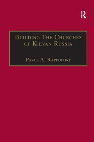Knjiga Building the Churches of Kievan Russia Pavela A. Rappoport
