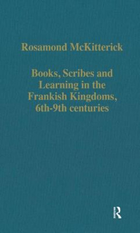 Könyv Books, Scribes and Learning in the Frankish Kingdoms, 6th-9th centuries Rosamond McKitterick