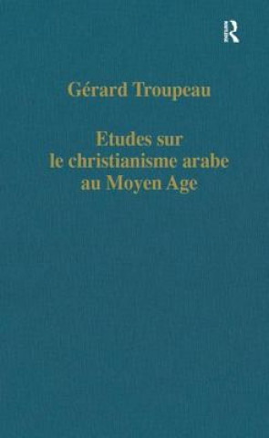 Könyv Etudes sur le christianisme arabe au Moyen Age Gerard Troupeau