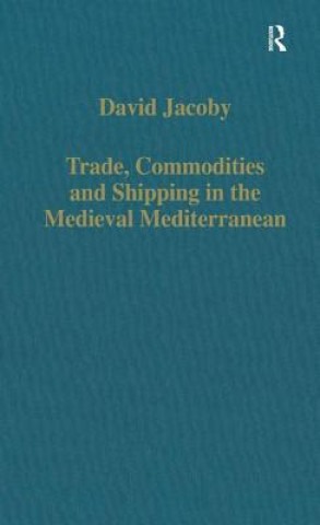 Kniha Trade, Commodities and Shipping in the Medieval Mediterranean David Jacoby