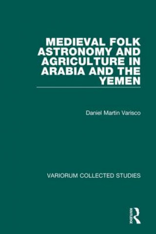 Könyv Medieval Folk Astronomy and Agriculture in Arabia and the Yemen Daniel Martin Varisco