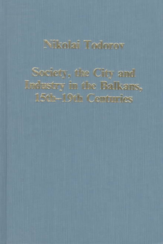 Kniha Society, the City and Industry in the Balkans, 15th-19th Centuries Nikolai Todorov