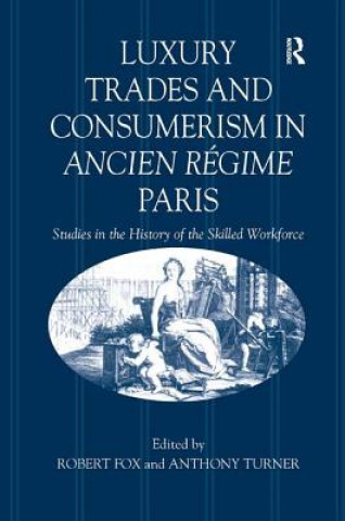Kniha Luxury Trades and Consumerism in Ancien Regime Paris Robert Fox
