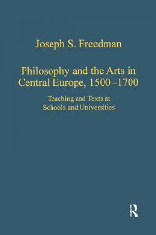 Kniha Philosophy and the Arts in Central Europe, 1500-1700 Joseph S. Freedman