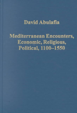 Knjiga Mediterranean Encounters, Economic, Religious, Political, 1100-1550 David Abulafia