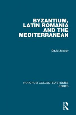 Carte Byzantium, Latin Romania and the Mediterranean David Jacoby