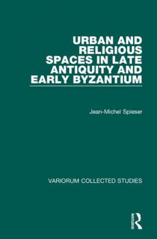 Book Urban and Religious Spaces in Late Antiquity and Early Byzantium Jean-Michel Spieser