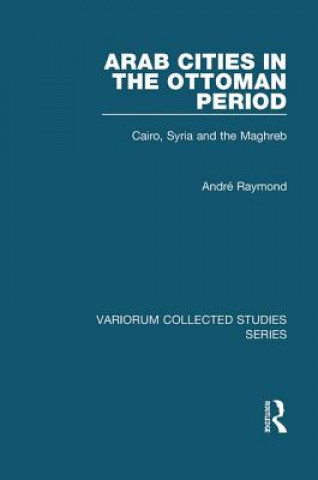 Könyv Arab Cities in the Ottoman Period Andre Raymond