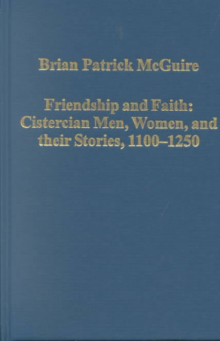 Carte Friendship and Faith: Cistercian Men, Women, and Their Stories, 1100-1250 Brian Patrick McGuire