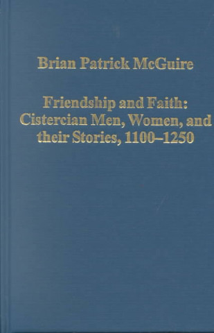 Libro Friendship and Faith: Cistercian Men, Women, and Their Stories, 1100-1250 Brian Patrick McGuire