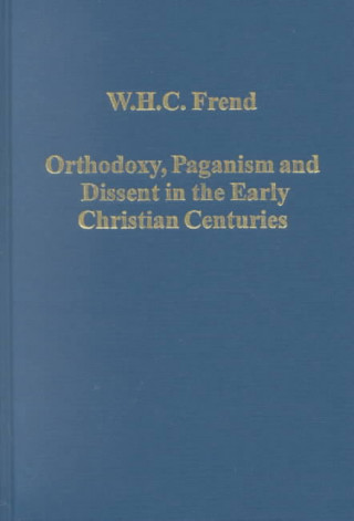 Kniha Orthodoxy, Paganism and Dissent in the Early Christian Centuries W.H.C. Frend