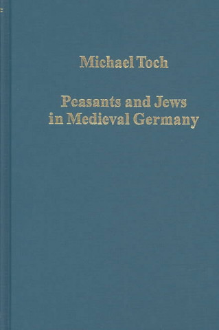 Könyv Peasants and Jews in Medieval Germany Michael Toch