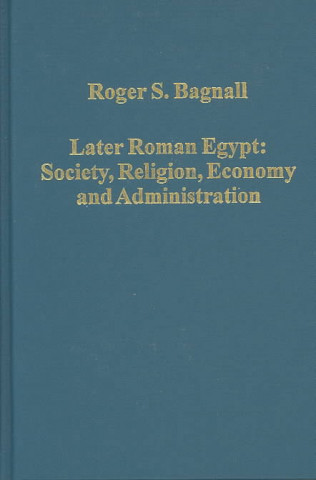 Kniha Later Roman Egypt: Society, Religion, Economy and Administration Roger S. Bagnall