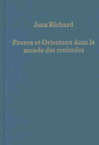 Kniha Francs et Orientaux dans le monde des croisades Jean Richard