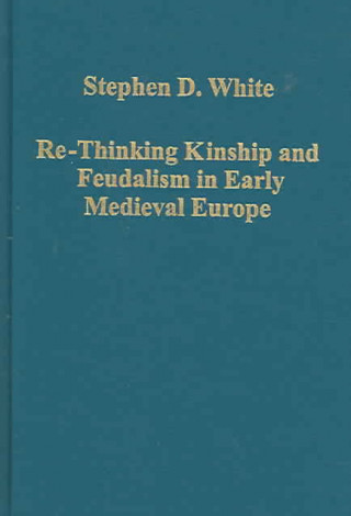 Kniha Re-Thinking Kinship and Feudalism in Early Medieval Europe Stephen D. White