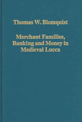 Книга Merchant Families, Banking and Money in Medieval Lucca Thomas W. Blomquist