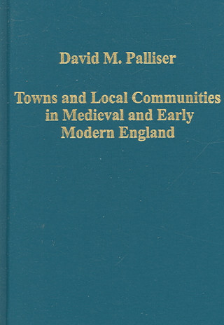 Könyv Towns and Local Communities in Medieval and Early Modern England D.M. Palliser