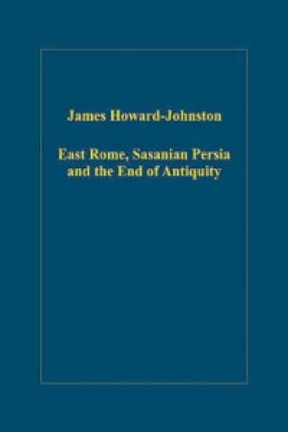 Knjiga East Rome, Sasanian Persia and the End of Antiquity James Howard-Johnston