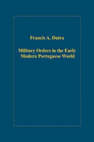 Книга Military Orders in the Early Modern Portuguese World Francis A. Dutra