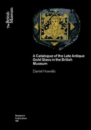 Kniha Catalogue of the Late Antique Gold Glass in the British Museum Daniel Howells