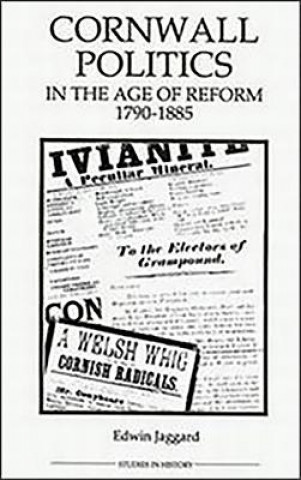 Carte Cornwall Politics in the Age of Reform, 1790-1885 Edwin Jaggard