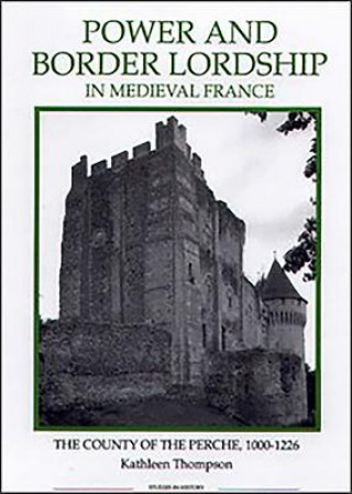 Könyv Power and Border Lordship in Medieval France Kathleen Thompson