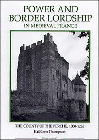 Knjiga Power and Border Lordship in Medieval France Kathleen Thompson