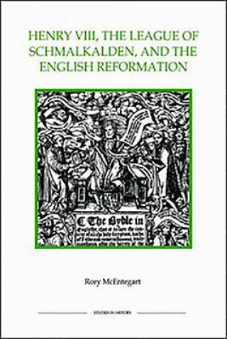 Kniha Henry VIII, the League of Schmalkalden, and the English Reformation Rory McEntegart