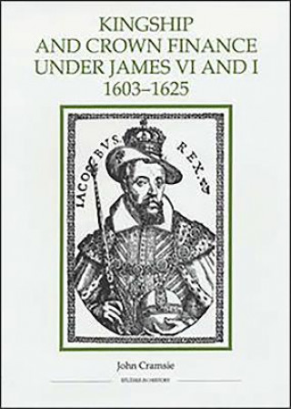 Kniha Kingship and Crown Finance under James VI and I, 1603-1625 John Cramsie