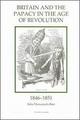 Kniha Britain and the Papacy in the Age of Revolution, 1846-1851 Saho Matsumoto-Best