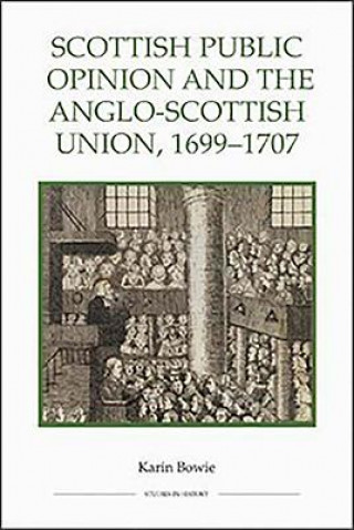 Könyv Scottish Public Opinion and the Anglo-Scottish Union, 1699-1707 Karin Bowie