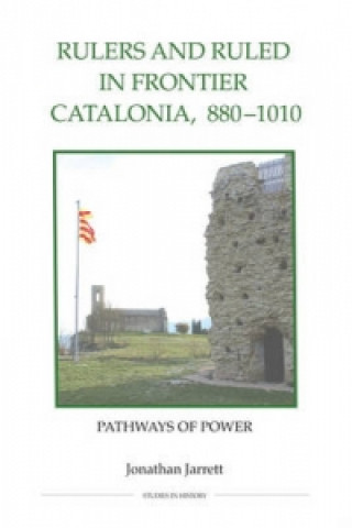 Könyv Rulers and Ruled in Frontier Catalonia, 880-1010 Jonathan Jarrett